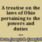 A treatise on the laws of Ohio pertaining to the powers and duties of and practice and procedure before justices of the peace also as to the powers and duties of mayors, marshals, constables, coroners, trustees of townships, etc. ... /