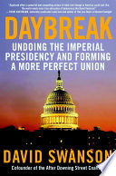 Daybreak : undoing the imperial Presidency and forming a more perfect union /