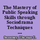 The Mastery of Public Speaking Skills through Sociodrama Techniques Attitudes and Ability Development /