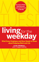 Living for the weekday : what every employee and boss needs to know about enjoying work and life /