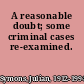 A reasonable doubt; some criminal cases re-examined.