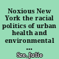 Noxious New York the racial politics of urban health and environmental justice /