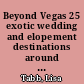 Beyond Vegas 25 exotic wedding and elopement destinations around the world /