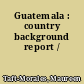 Guatemala : country background report /