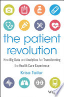 The patient revolution how big data and analytics are transforming the health care experience /