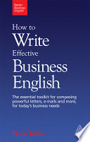 How to write effective business English the essential toolkit for composing powerful letters, e-mails and more, for today's business needs /