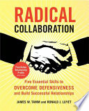 Radical collaboration : five essential skills to overcome defensiveness and build successful relationships /