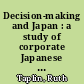 Decision-making and Japan : a study of corporate Japanese decision-making and its relevance to Western companies /