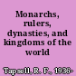 Monarchs, rulers, dynasties, and kingdoms of the world /