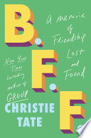 B.F.F. : a memoir of friendship lost and found /