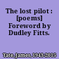The lost pilot : [poems] Foreword by Dudley Fitts.
