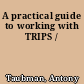 A practical guide to working with TRIPS /