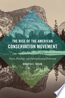 The rise of the American conservation movement : power, privilege, and environmental protection /