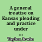 A general treatise on Kansas pleading and practice under the Code of civil procedure. With forms.