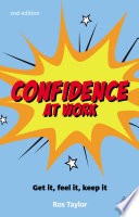 Confidence at work : get it, feel it, keep it, 2nd edition /