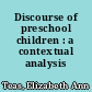 Discourse of preschool children : a contextual analysis /