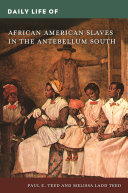 Daily life of African American slaves in the Antebellum South /