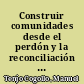 Construir comunidades desde el perdón y la reconciliación : una propuesta bíblico-teológica al conflicto en Colombia /