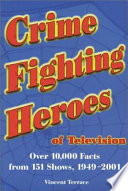 Crime fighting heroes of television : over 10,000 facts from 151 shows, 1949-2001 /