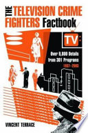 The television crime fighters factbook : over 9,800 details from 301 programs, 1937-2003 /