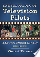 Encyclopedia of Television Pilots : 2,470 Films Broadcast 1937-2019.