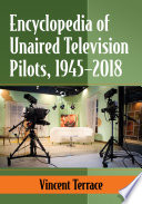Encyclopedia of Unaired Television Pilots, 1945-2018 /