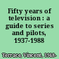Fifty years of television : a guide to series and pilots, 1937-1988 /