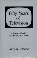 Fifty years of television : a guide to series and pilots, 1937-1988 /