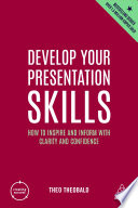 Develop your presentation skills : how to inspire and inform with clarity and confidence /