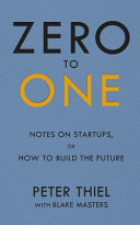 Zero to one : notes on startups, or how to build the future /