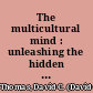 The multicultural mind : unleashing the hidden force for innovation in your organization /