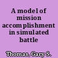 A model of mission accomplishment in simulated battle /