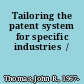 Tailoring the patent system for specific industries  /