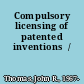 Compulsory licensing of patented inventions  /