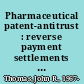 Pharmaceutical patent-antitrust  : reverse payment settlements and product hopping  /