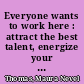 Everyone wants to work here : attract the best talent, energize your team, and be the leader in your market /