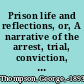 Prison life and reflections, or, A narrative of the arrest, trial, conviction, imprisonment, treatment, observations, reflections, and deliverance of Work, Burr, and Thompson who suffered an unjust and cruel imprisonment in Missouri penitentiary, for attempting to aid some slaves to liberty /