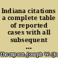 Indiana citations a complete table of reported cases with all subsequent citations showing all cases cited, overruled, modified, doubted, criticised, distinguished, explained or disapproved, and all foreign cases cited from 88th to 100th Indiana, inclusive /
