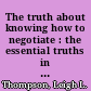 The truth about knowing how to negotiate : the essential truths in 20 inutes /