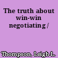 The truth about win-win negotiating /