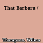 That Barbara /