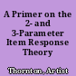 A Primer on the 2- and 3-Parameter Item Response Theory Models
