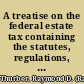 A treatise on the federal estate tax containing the statutes, regulations, court decisions, Treasury decisions, other departmental rulings, and forms /