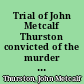 Trial of John Metcalf Thurston convicted of the murder of Anson Garrison, in the Court of Oyer and Terminer of Tioga Co., October term, 1851 : including all the evidence and the opening and closing addresses to the jury, of Hon. Joshua A. Spencer, Hon. Daniel S. Dickinson, George Sidney Camp, Esq., and the charge of Judge Monson, verdict of the jury, opinion of the court as pronounced by Hon. Charles P. Avery, on the motion of the District Attorney, A. Munger, Esq., for the passage of sentence upon the prisoner : together with the proceedings had upon the bill of exceptions and notice of prisoner's counsel of application for a new trial /
