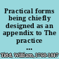 Practical forms being chiefly designed as an appendix to The practice of the Court of King's Bench in personal actions. By William Tidd.