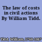 The law of costs in civil actions By William Tidd.