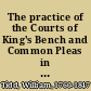 The practice of the Courts of King's Bench and Common Pleas in personal actions to which are added the law and practice of extents, and the rules of court, and modern decisions in the Exchequer of Pleas /