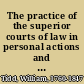 The practice of the superior courts of law in personal actions and ejectment, etc. so far as it is altered or affected by the late statutes for the amendment of the law, etc., and the rules of court and decisions thereon : arranged in the order of the ninth edition of Tidd's Practice : with an appendix of statutes, rules of court, and practical forms and a copious analytical index /