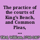 The practice of the courts of King's Bench, and Common Pleas, in personal actions, and ejectment to which are added, the law and practice of extents, and the rules of court, and modern decisions, in the Exchequer of Pleas /
