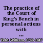 The practice of the Court of King's Bench in personal actions with references to cases of practice in the Court of Common Pleas /